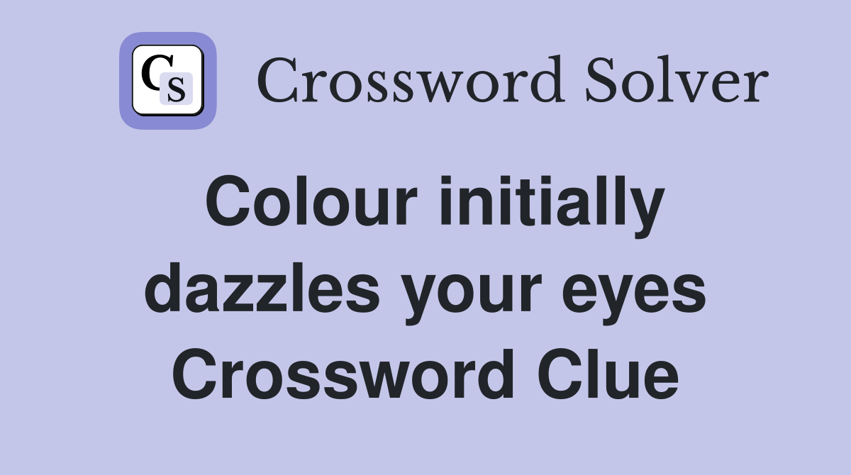 Colour initially dazzles your eyes Crossword Clue Answers Crossword